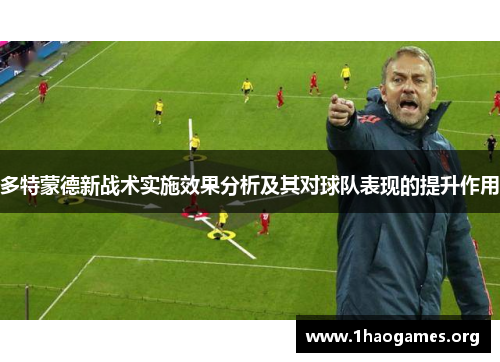 多特蒙德新战术实施效果分析及其对球队表现的提升作用 多特蒙德新战术实施效果分析及其对球队表现的提升作用