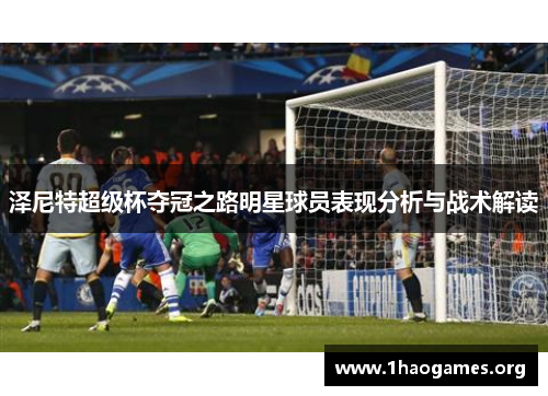 泽尼特超级杯夺冠之路明星球员表现分析与战术解读 泽尼特超级杯夺冠之路明星球员表现分析与战术解读