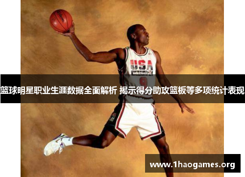 篮球明星职业生涯数据全面解析 揭示得分助攻篮板等多项统计表现 篮球明星职业生涯数据全面解析 揭示得分助攻篮板等多项统计表现