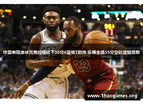 炸裂表现准状元弗拉格砍下30分6篮板7助攻 乐福全场35分空砍遗憾落败 炸裂表现准状元弗拉格砍下30分6篮板7助攻 乐福全场35分空砍遗憾落败