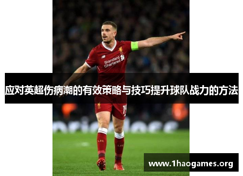 应对英超伤病潮的有效策略与技巧提升球队战力的方法 应对英超伤病潮的有效策略与技巧提升球队战力的方法