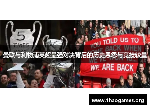曼联与利物浦英超最强对决背后的历史恩怨与竞技较量 曼联与利物浦英超最强对决背后的历史恩怨与竞技较量