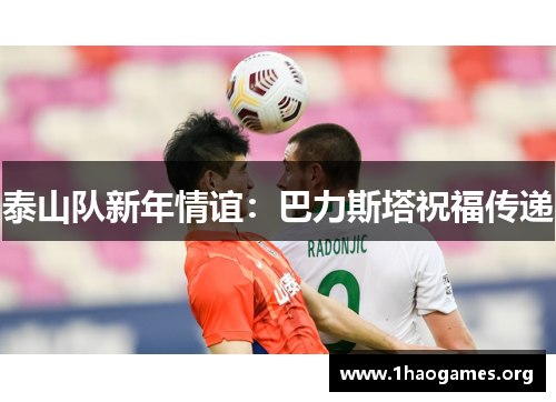 泰山队新年情谊:巴力斯塔祝福传递 泰山队新年情谊:巴力斯塔祝福传递