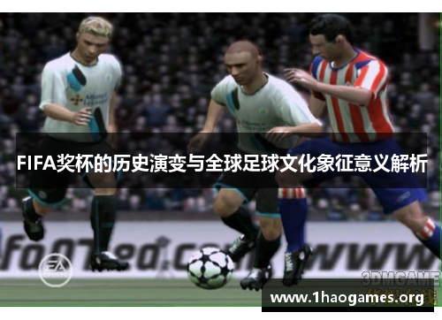 FIFA奖杯的历史演变与全球足球文化象征意义解析