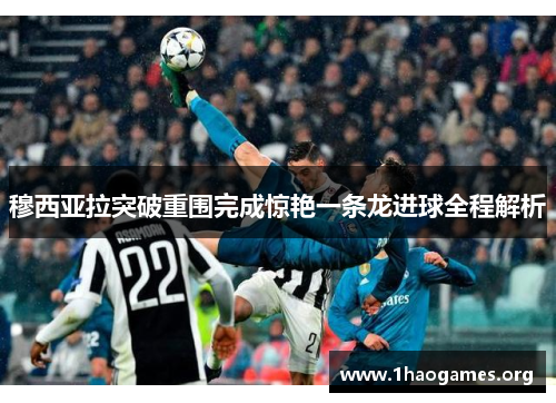 穆西亚拉突破重围完成惊艳一条龙进球全程解析 穆西亚拉突破重围完成惊艳一条龙进球全程解析