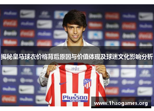 揭秘皇马球衣价格背后原因与价值体现及球迷文化影响分析 揭秘皇马球衣价格背后原因与价值体现及球迷文化影响分析
