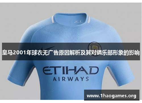 皇马2001年球衣无广告原因解析及其对俱乐部形象的影响 皇马2001年球衣无广告原因解析及其对俱乐部形象的影响