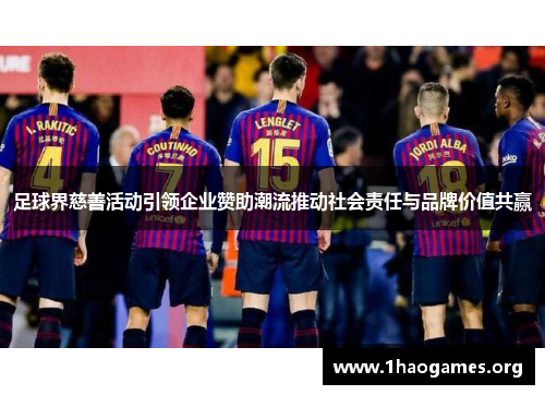 足球界慈善活动引领企业赞助潮流推动社会责任与品牌价值共赢 足球界慈善活动引领企业赞助潮流推动社会责任与品牌价值共赢