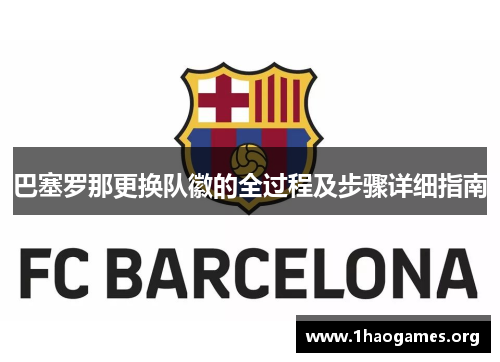 巴塞罗那更换队徽的全过程及步骤详细指南 巴塞罗那更换队徽的全过程及步骤详细指南