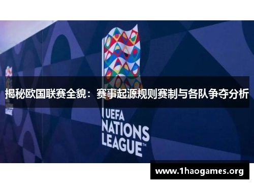 揭秘欧国联赛全貌:赛事起源规则赛制与各队争夺分析 揭秘欧国联赛全貌:赛事起源规则赛制与各队争夺分析